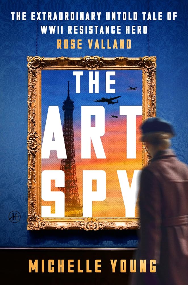 The Art Spy: The Extraordinary Untold Tale of WWII Resistance Hero Rose Valland―A True Account of Her Fight Against Art theft and Tyranny in WWII Paris cover image