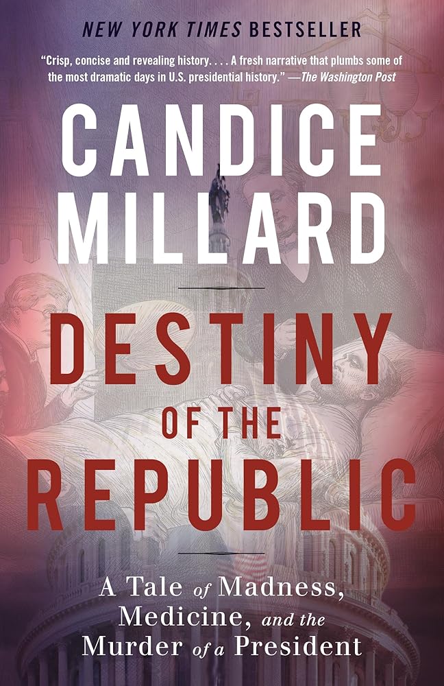 Destiny of the Republic: A Tale of Madness, Medicine and the Murder of a President cover image