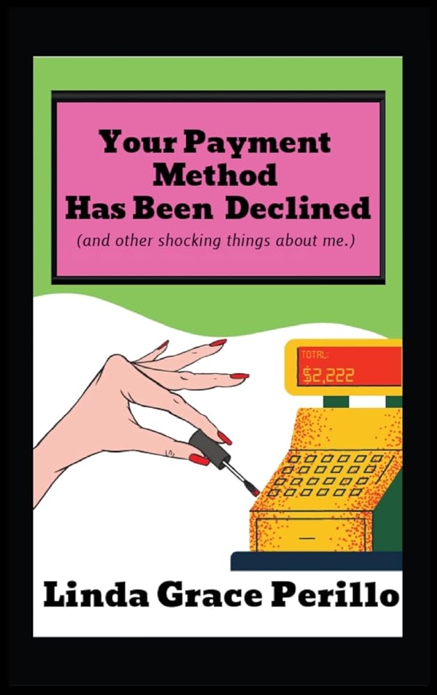 Your Payment Method Has Been Declined (and other shocking things about me) cover image