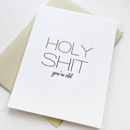 Holy Shit You're Old - Letterpress Birthday Greeting Card