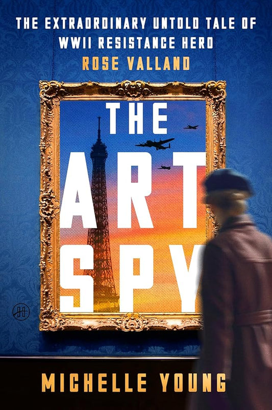 The Art Spy: The Extraordinary Untold Tale of WWII Resistance Hero Rose Valland―A True Account of Her Fight Against Art theft and Tyranny in WWII Paris cover image