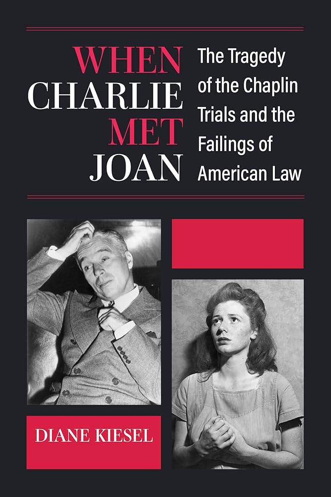 When Charlie Met Joan: The Tragedy of the Chaplin Trials and the Failings of American Law cover image