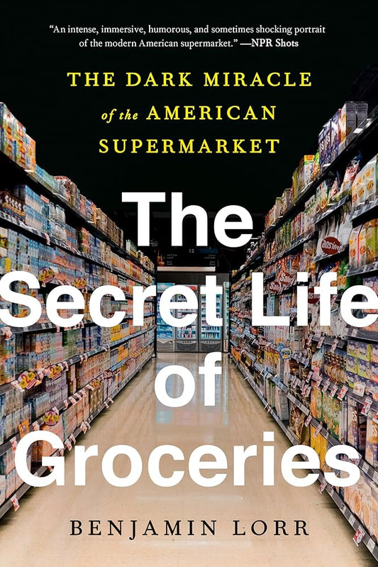The Secret Life of Groceries: The Dark Miracle of the American Supermarket cover image