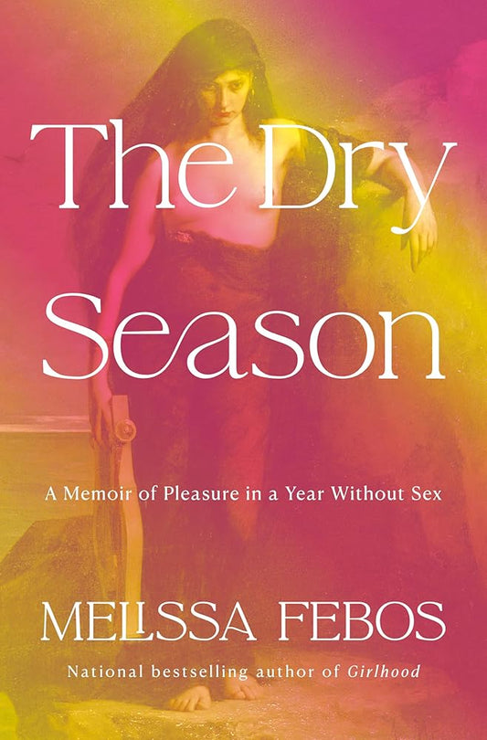 The Dry Season: A Memoir of Pleasure in a Year Without Sex cover image