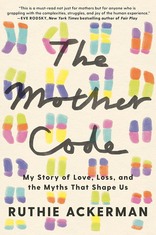 The Mother Code: My Story of Love, Loss, and the Myths That Shape Us cover image