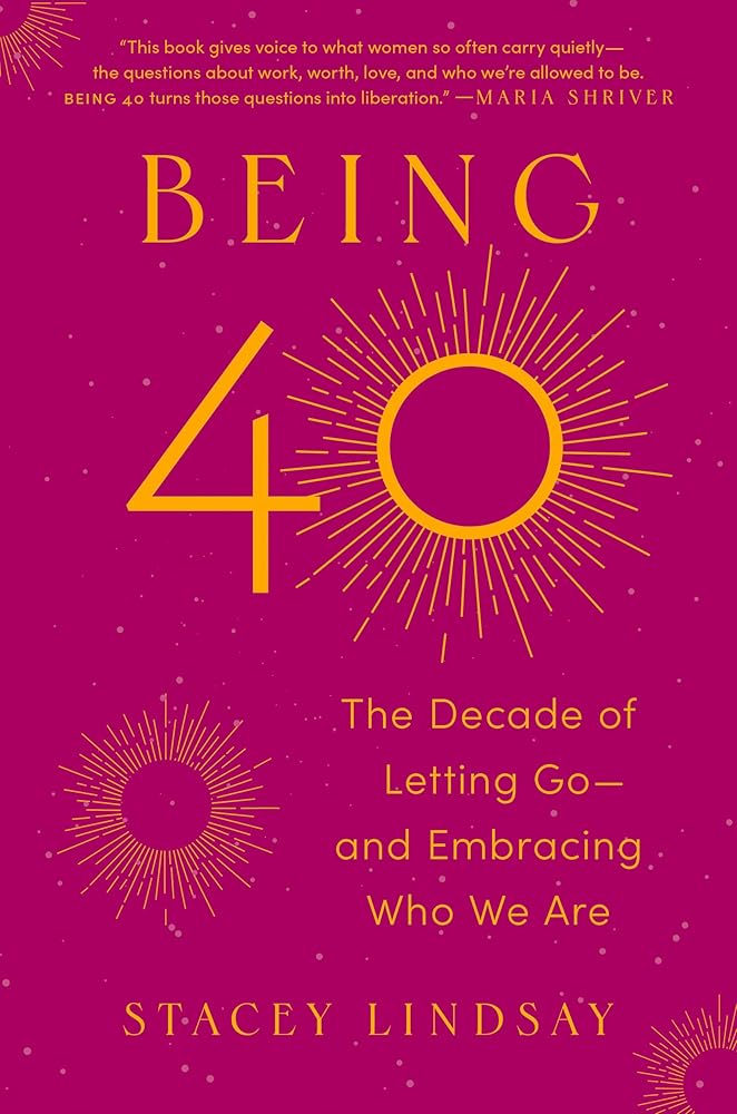 Being 40: The Decade of Letting Go--and Embracing Who We Are cover image