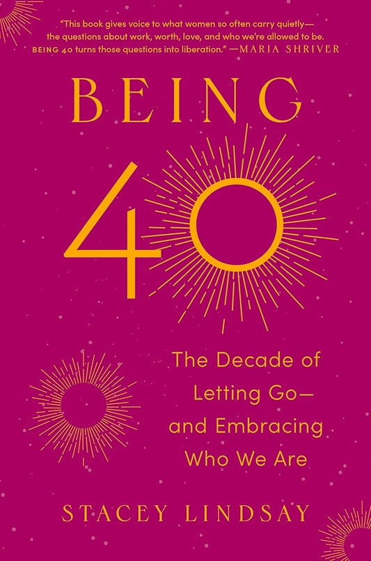 Being 40: The Decade of Letting Go--and Embracing Who We Are cover image
