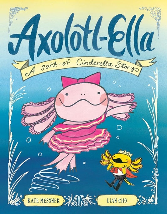 Axolotl-Ella: A Sort-of Cinderella Story cover image