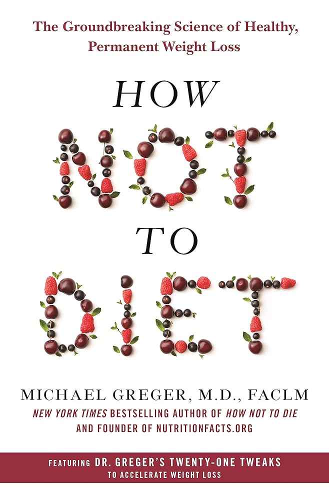 How Not to Diet: The Groundbreaking Science of Healthy, Permanent Weight Loss cover image