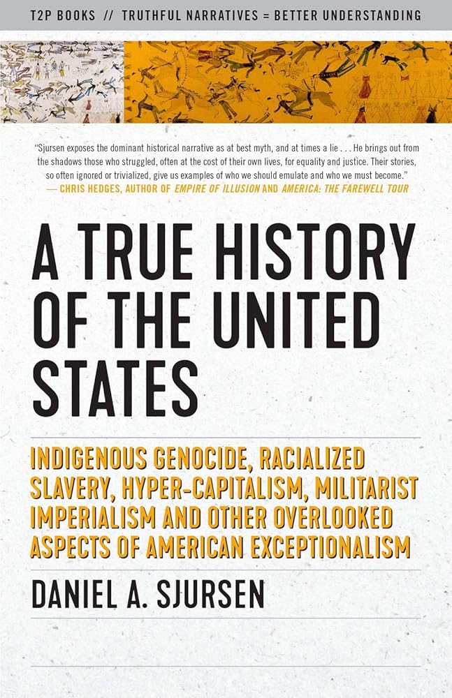 A True History of the United States: Indigenous Genocide, Racialized Slavery, Hyper-Capitalism, Militarist Imperialism and Other Overlooked Aspects of American Exceptionalism (Truth to Power) cover image