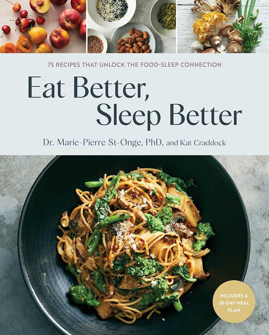 Eat Better, Sleep Better: 75 Recipes and A 28-Day Meal Plan That Unlock the Food-Sleep Connection (A Cookbook) cover image
